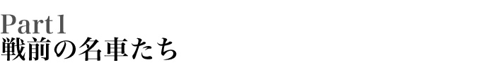 Part1 戦前の名車たち