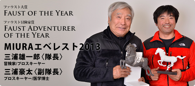 ファウスト大賞 ファウスト冒険家賞 MIURAエベレスト2013 三浦雄一郎〈隊長〉 冒険家/プロスキーヤー 三浦豪太〈副隊長〉 プロスキーヤー/医学博士